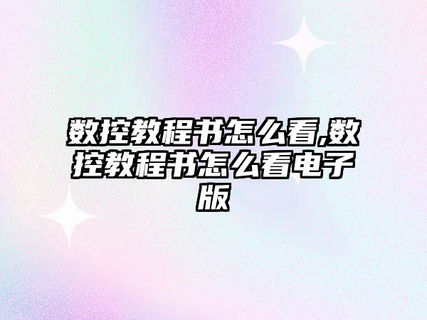 數(shù)控教程書怎么看,數(shù)控教程書怎么看電子版