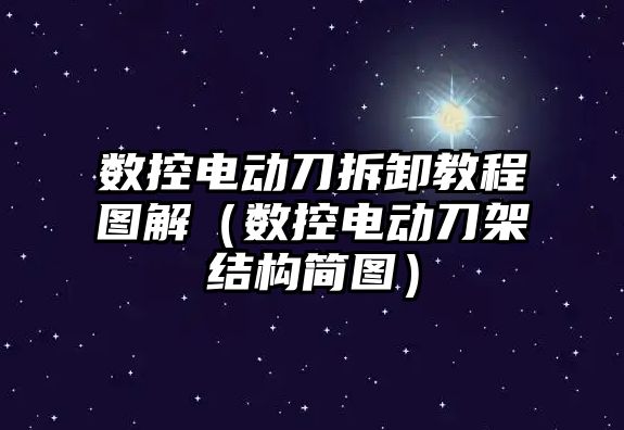 數控電動刀拆卸教程圖解（數控電動刀架結構簡圖）